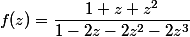 f(z)= \dfrac{1+z+z^2}{1-2z-2z^2-2z^3}